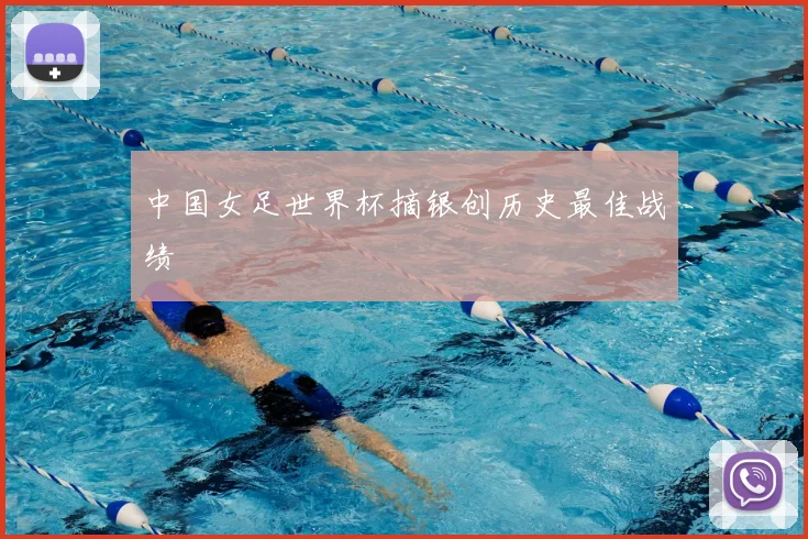 中国女足世界杯摘银创历史最佳战绩
