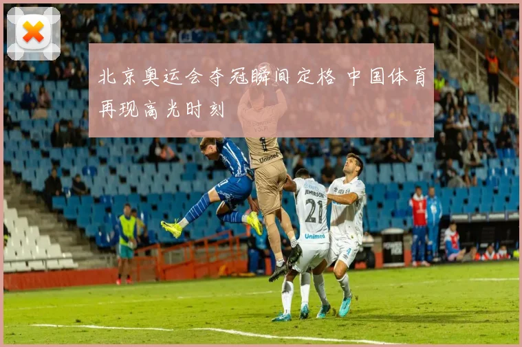 北京奥运会夺冠瞬间定格 中国体育再现高光时刻