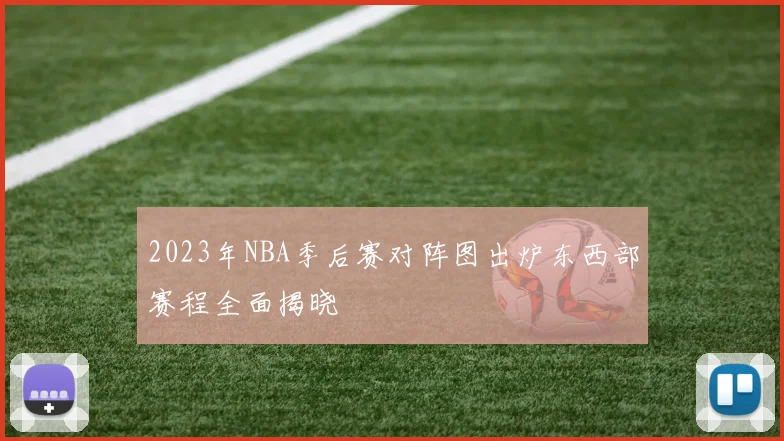 2023年NBA季后赛对阵图出炉东西部赛程全面揭晓