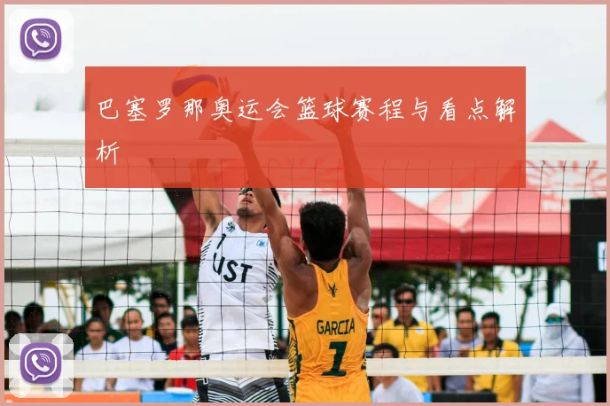 巴塞罗那奥运会篮球赛程与看点解析