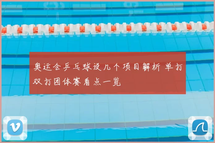 奥运会乒乓球设几个项目解析 单打双打团体赛看点一览