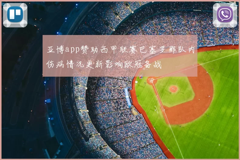 亚博app赞助西甲联赛巴塞罗那队内伤病情况更新影响欧冠备战
