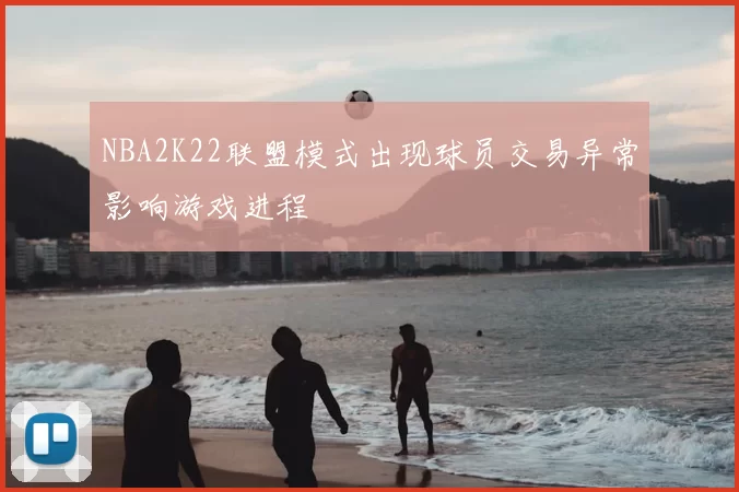 NBA2K22联盟模式出现球员交易异常影响游戏进程