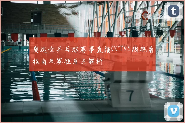 奥运会乒乓球赛事直播CCTV5线观看指南及赛程看点解析